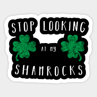 Stop looking at my shamrocks - Funny Saint Paddys Day Shirt Sticker